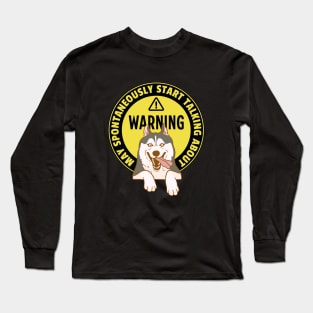 Warning May Spontaneously Start Talking About Huskies - Funny Dog Mom Life Long Sleeve T-Shirt